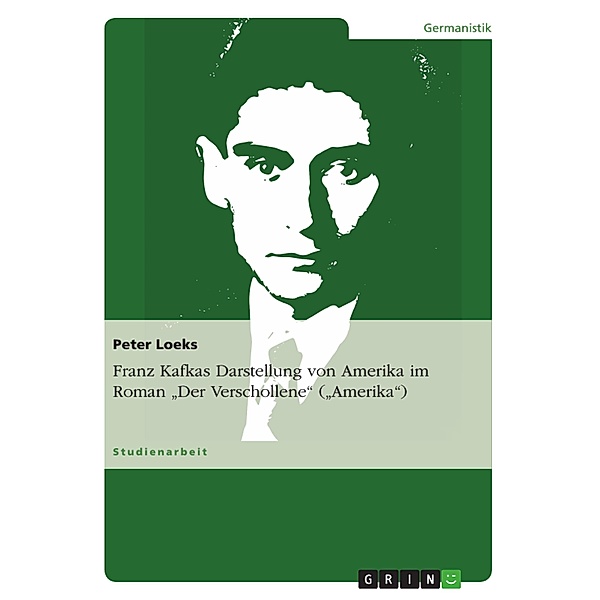 Franz Kafkas Darstellung von Amerika im Roman Der Verschollene (Amerika), Peter Loeks