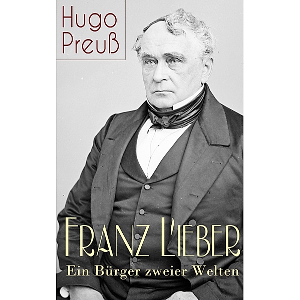 Franz Lieber - Ein Bürger zweier Welten, Hugo Preuß