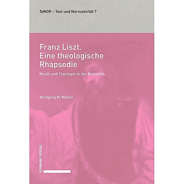 Franz Liszt. Eine theologische Rhapsodie / TeNOR · Text und Normativität Bd.7, Wolfgang W. Müller