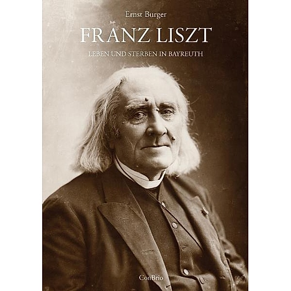 Franz Liszt - Leben und Sterben in Bayreuth, Ernst Burger