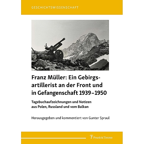 Franz Müller: Ein Gebirgsartillerist (1. Geb.-Div.) an der Front und in Gefangenschaft 1939-1950, Franz Müller