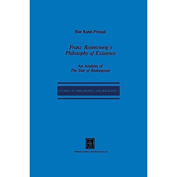 Franz Rosenzweig's Philosophy of Existence / Studies in Philosophy and Religion Bd.1, E. R. Freund