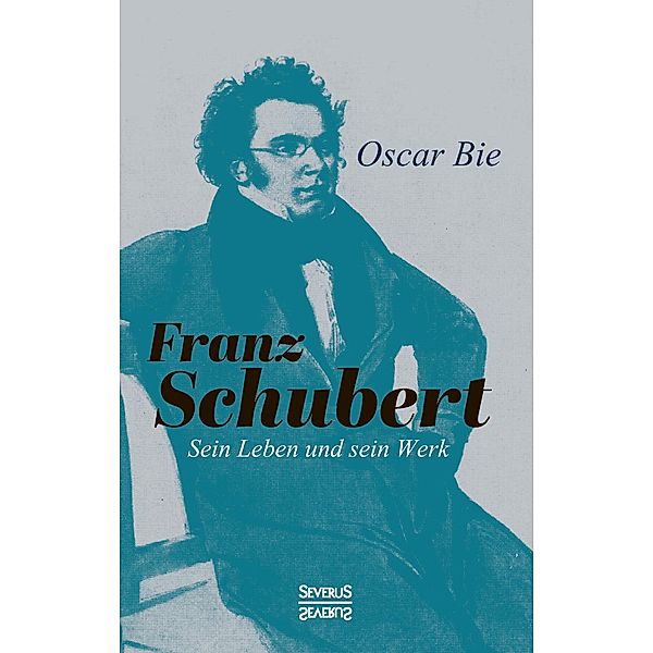 Franz Schubert - Sein Leben und sein Werk, Oscar Bie