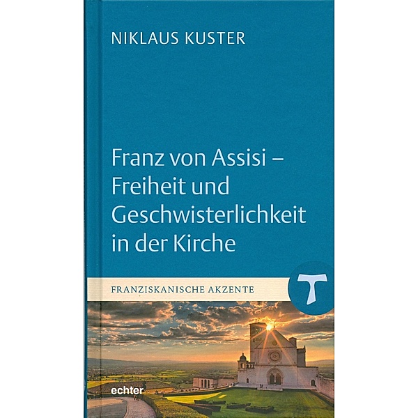 Franz von Assisi - Freiheit und Geschwisterlichkeit in der Kirche / Franziskanische Akzente Bd.6, Niklaus Kuster