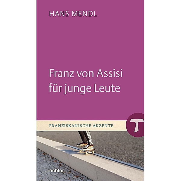 Franz von Assisi für junge Leute / Franziskanische Akzente Bd.38, Hans Mendl