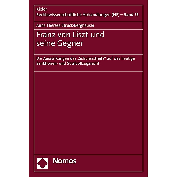 Franz von Liszt und seine Gegner / Kieler Rechtswissenschaftliche Abhandlungen (NF) Bd.73, Anna Theresa Struck-Berghäuser