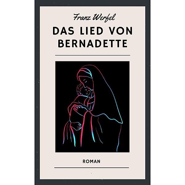 Franz Werfel: Das Lied von Bernadette, Franz Werfel