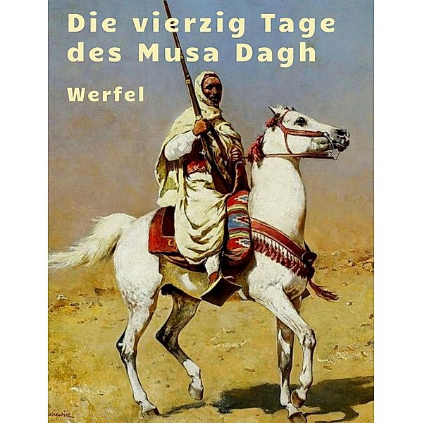 Franz Werfel - Die vierzig Tage des Musa Dagh, Franz Werfel