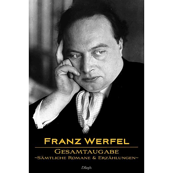 Franz Werfel: Gesamtausgabe - Sämtliche Romane und Erzählungen / l'Aleph, Franz Werfel