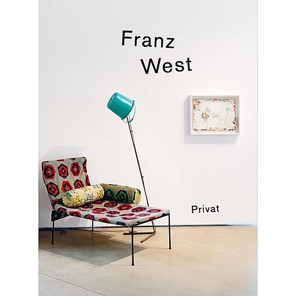 Franz West - privat. Gebrauchsanleitung in Aktionismusgeschmack / Manual in the Style of Actionism