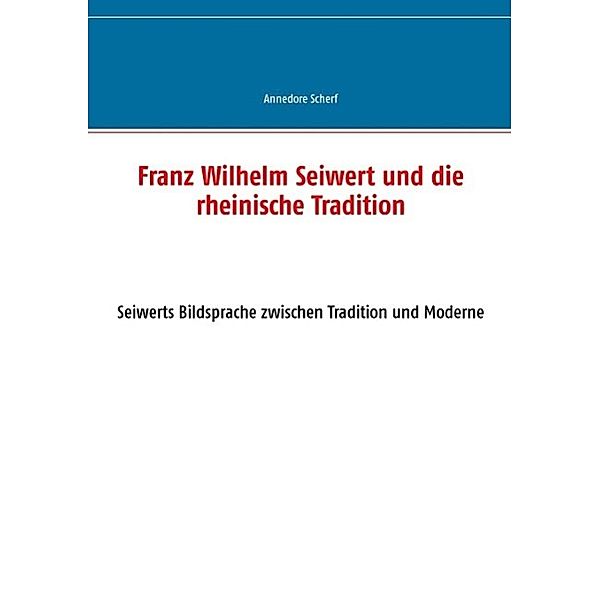 Franz Wilhelm Seiwert und die rheinische Tradition, Annedore Scherf