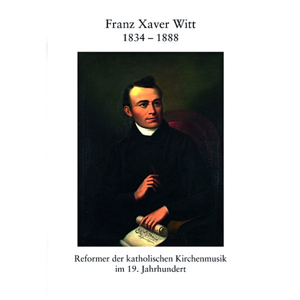 Franz Xaver Witt 1834-1888, Raymond Dittrich, Dieter Haberl, Johannes Hoyer, Willihard Kolbinger, Christoph Lickleder, Agnes Watzatka, Erich Weber