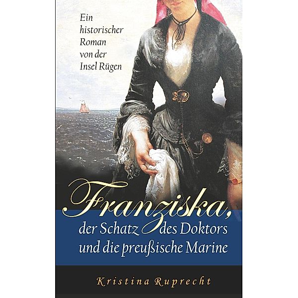 Franziska, der Schatz des Doktors und die preussische Marine, Kristina Ruprecht