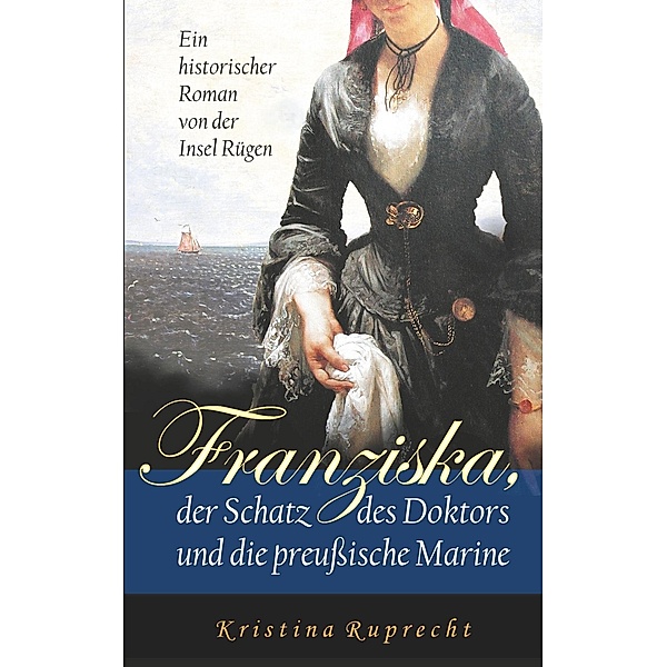 Franziska, der Schatz des Doktors und die preußische Marine, Kristina Ruprecht