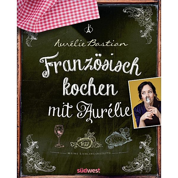 Französisch kochen mit Aurélie, Aurélie Bastian