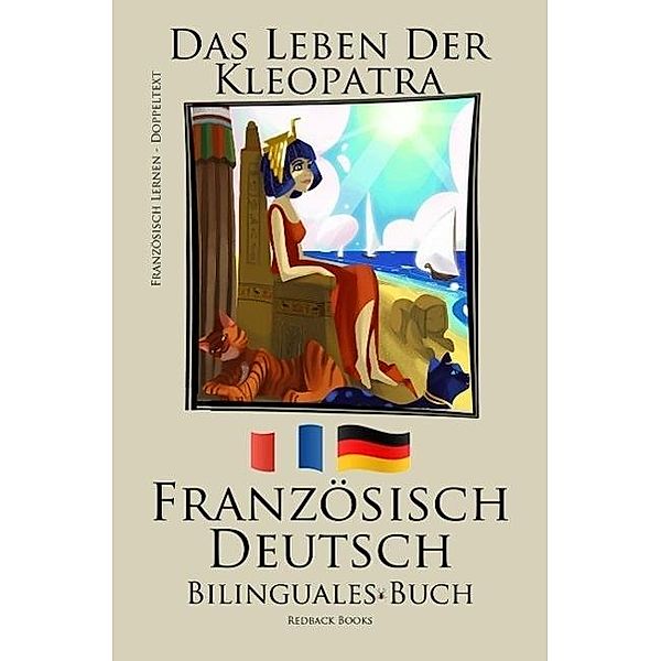 Französisch Lernen -  Bilinguales Buch (Deutsch - Französisch) Das Leben der Kleopatra, Redback Books