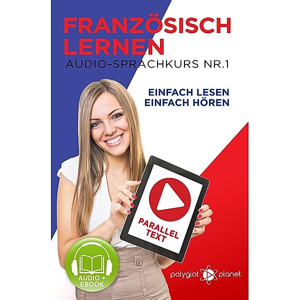 Französisch Lernen | Einfach Lesen | Einfach Hören | Paralleltext Audio-Sprachkurs Nr. 1 (Einfach Französisch Lernen Hören & Lesen, #1), Polyglot Planet