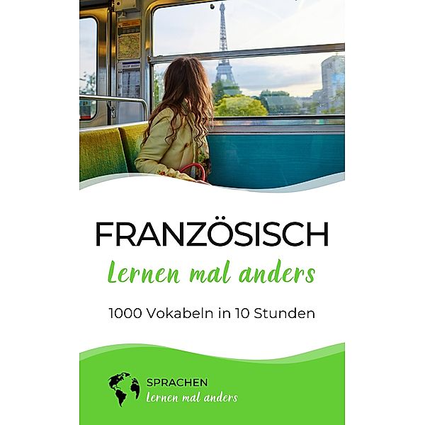 Französisch lernen mal anders - 1000 Vokabeln in 10 Stunden / Französisch lernen mal anders Bd.1, Sprachen Lernen Mal Anders