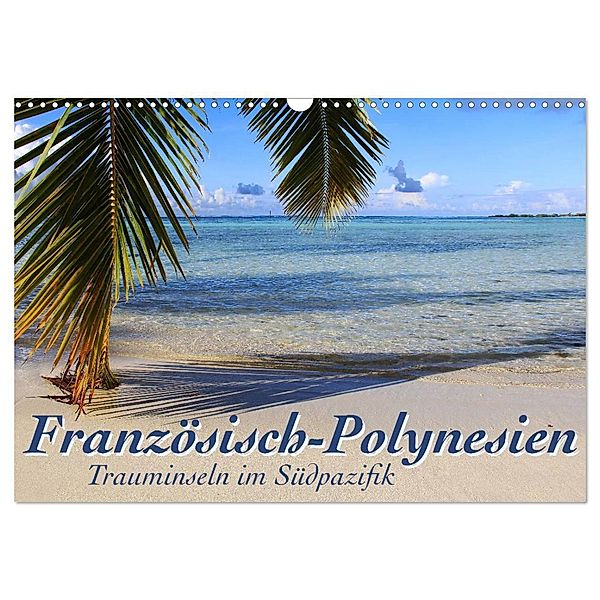 Französisch-Polynesien Trauminseln im Südpazifik (Wandkalender 2025 DIN A3 quer), CALVENDO Monatskalender, Calvendo, Jana Thiem-Eberitsch