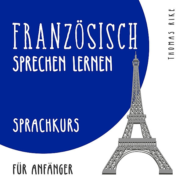 Französisch sprechen lernen (Sprachkurs für Anfänger), Thomas Rike