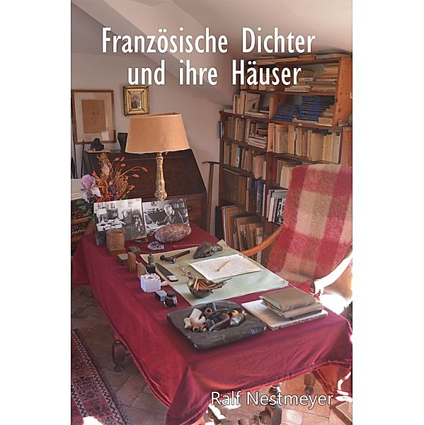 Französische Dichter und ihre Häuser, Ralf Nestmeyer