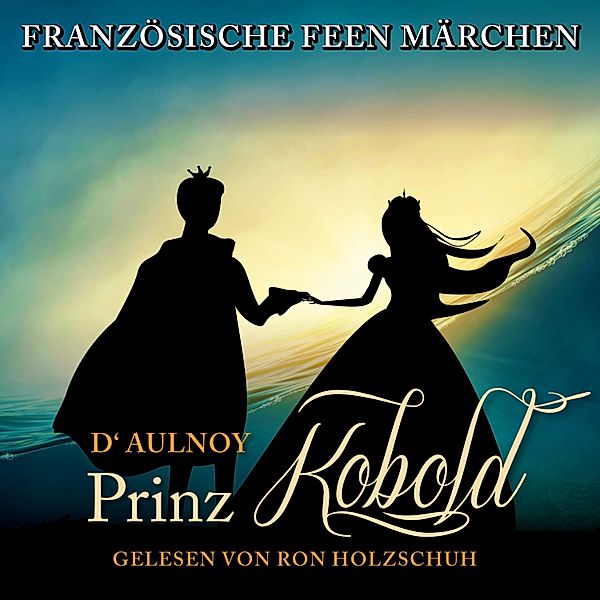 Französische Feen Märchen: Der Prinz Kobold, D'Aulnoy