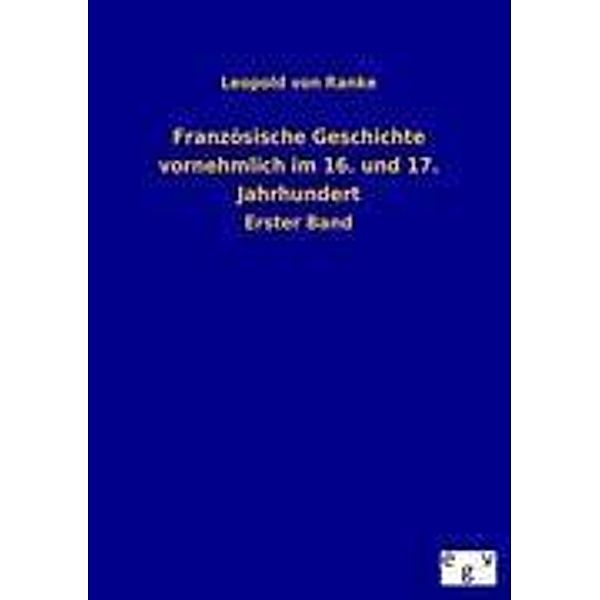 Französische Geschichte vornehmlich im 16. und 17. Jahrhundert.Bd.1, Leopold von Ranke
