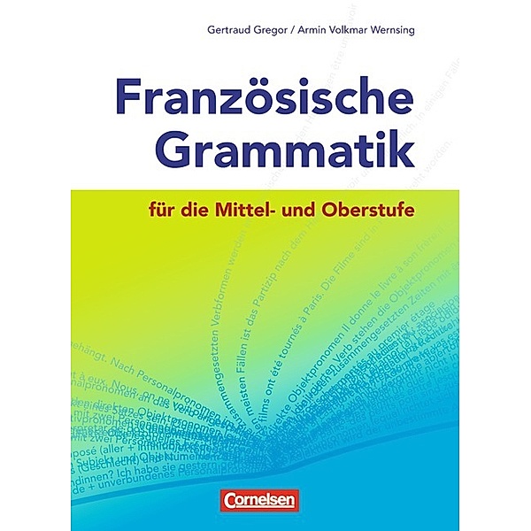 Französische Grammatik für die Mittel- und Oberstufe - Aktuelle Ausgabe, Armin Volkmar Wernsing, Gertraud Gregor