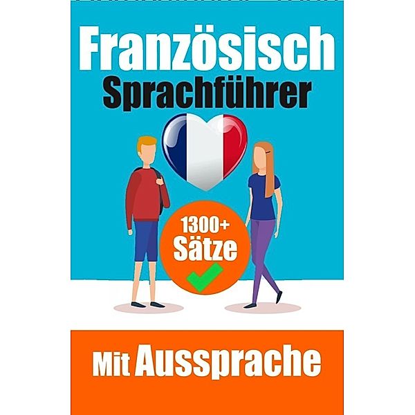 Französischer Sprachführer: 1300+ Sätze mit deutschen Übersetzungen und Ausspracheführer | Sprechen Sie Französisch mit Selbstvertrauen, Auke de Haan