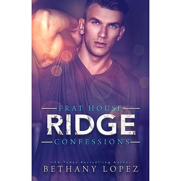Frat House Confessions: Ridge / Frat House Confessions Bd.1, Bethany Lopez
