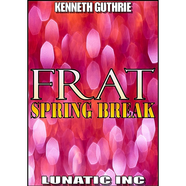 FRAT: Spring Break / Lunatic Ink Publishing, Kenneth Guthrie