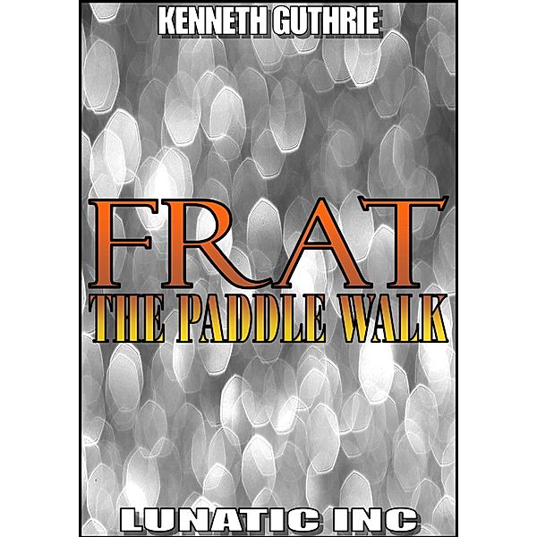 FRAT: The Paddle Walk / Lunatic Ink Publishing, Kenneth Guthrie