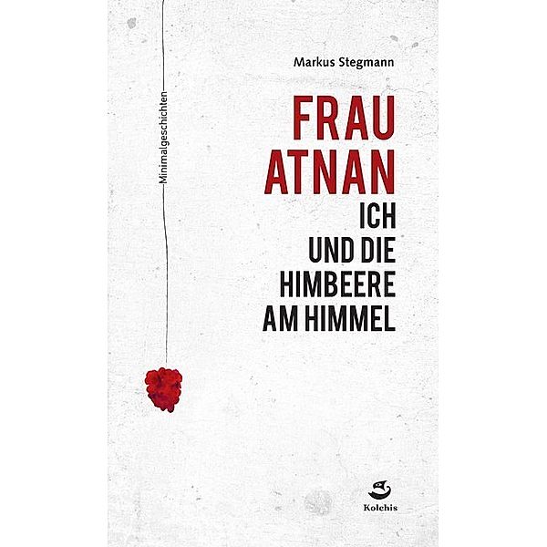 Frau Atnan, ich und die Himbeere am Himmel, Markus Stegmann