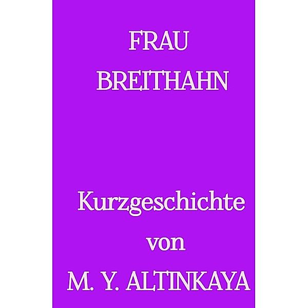FRAU BREITHAHN Kurzgeschichte in Großdruck von  M. Y. ALTINKAYA, M. Y. ALTINKAYA