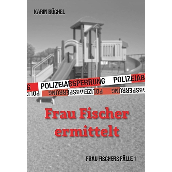 Frau Fischer ermittelt: Frau Fischers Fälle 1, Karin Büchel