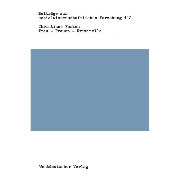 Frau - Frauen - Kriminelle / Beiträge zur sozialwissenschaftlichen Forschung Bd.112, Christiane Funken