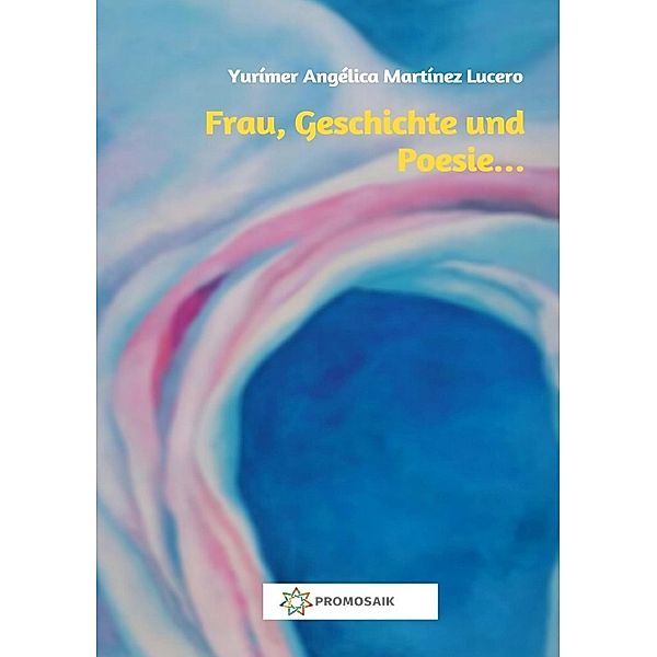 Frau, Geschichte und  Poesie..., Yurímer Angélica Martínez Lucero