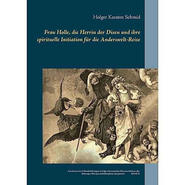 Frau Holle, die Herrin der Disen und ihre spirituelle Initiation für die Anderswelt-Reise, Holger Karsten Schmid