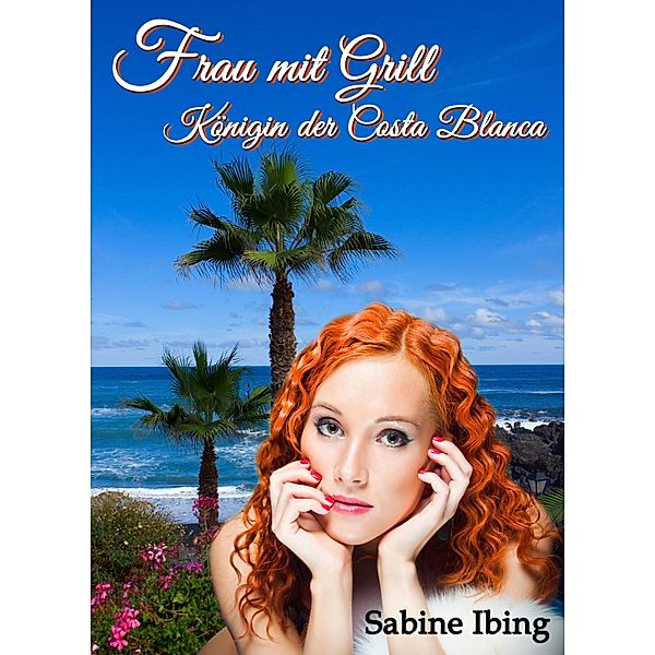 Frau mit Grill - Königin der Costa Blanca / Frau mit Grill Bd.2, Sabine Ibing