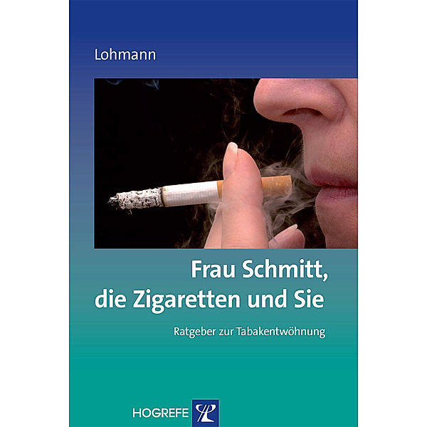 Frau Schmitt, die Zigaretten und Sie. (Ratgeber zur Reihe Fortschritte der Psychotherapie, Band 18), Bettina Lohmann