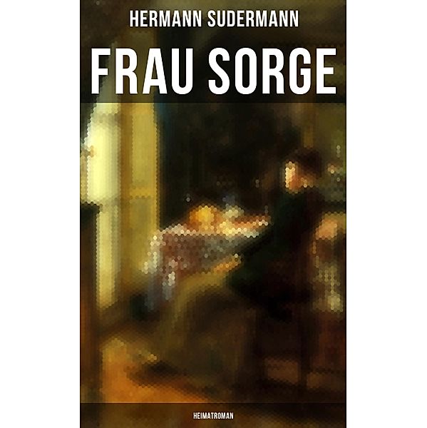 Frau Sorge: Heimatroman, Hermann Sudermann
