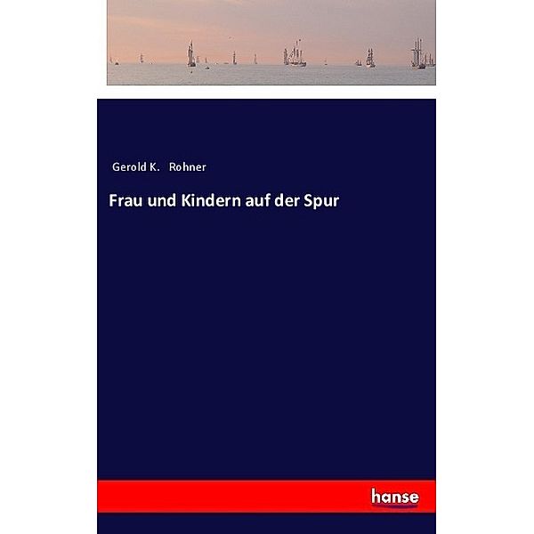 Frau und Kindern auf der Spur, Gerold K. Rohner