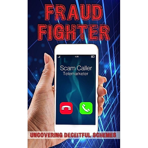 Fraud Fighters: Uncovering Deceitful Schemes and Protecting Yourself, Jerry Con