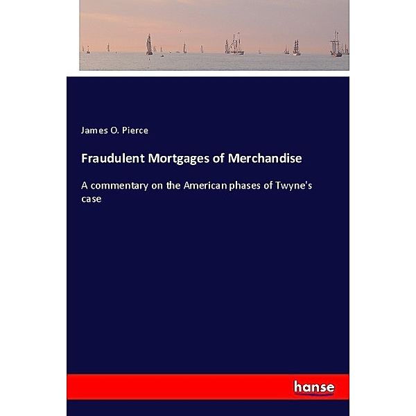 Fraudulent Mortgages of Merchandise, James O. Pierce