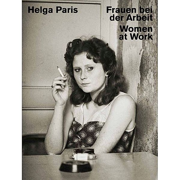 Frauen bei der Arbeit. Women at Work, Helga Paris