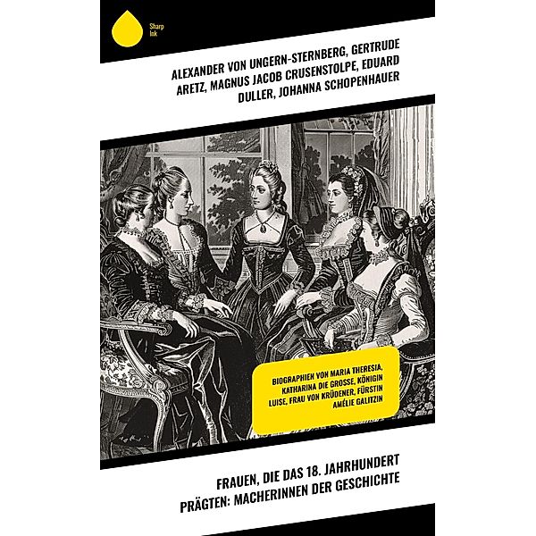 Frauen, die das 18. Jahrhundert prägten: Macherinnen der Geschichte, Alexander von Ungern-Sternberg, Gertrude Aretz, Magnus Jacob Crusenstolpe, Eduard Duller, Johanna Schopenhauer