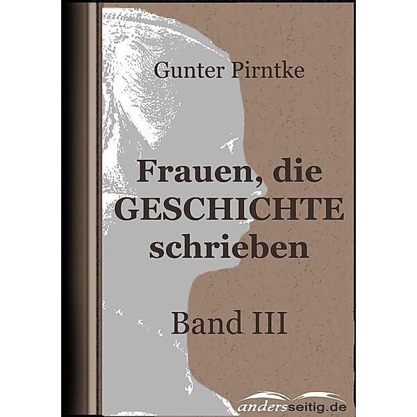 Frauen, die Geschichte schrieben - Band III, Gunter Pirntke