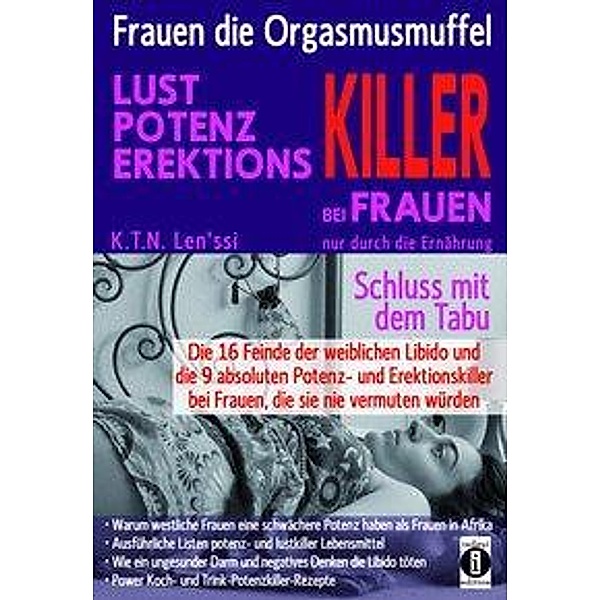 Frauen, die Orgasmusmuffel - LUST, POTENZ, EREKTIONS-KILLER bei Frauen nur durch die Ernährung, K. T. N. Len'ssi