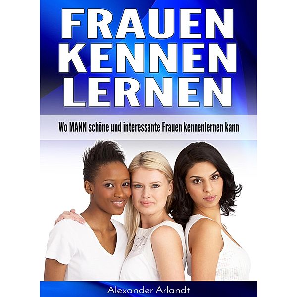 Frauen kennenlernen, Alexander Arlandt