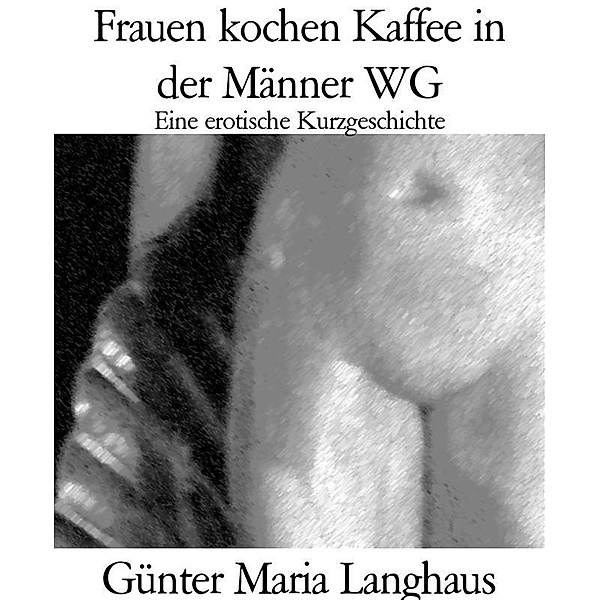 Frauen kochen Kaffee in der Männer WG, Günter Maria Langhaus